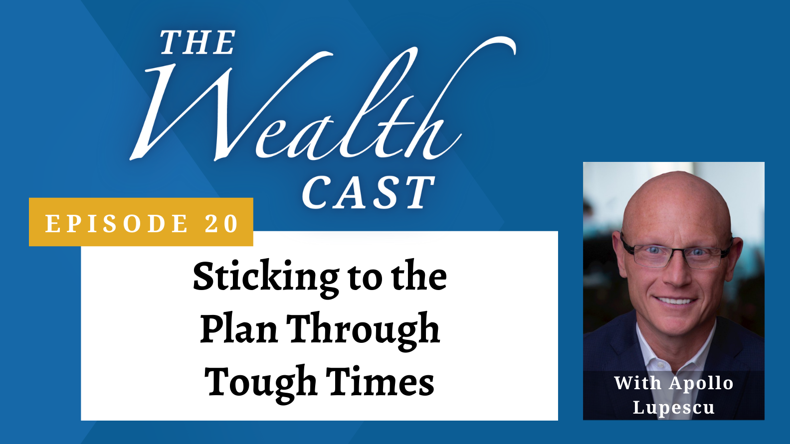 The Wealth Cast Episode 20: Sticking to the Plan Through Tough Times with Apollo Lupescu