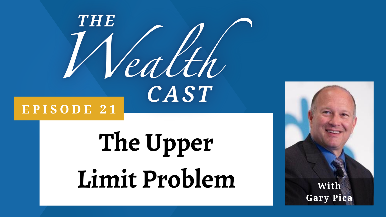 The Wealth Cast Ep 21 - The Upper Limit Problem with Gary Pica