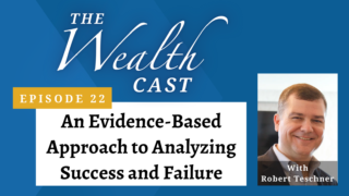 The Wealth Cast Ep 22 - An Evidence-Based Approach to Analyzing Success and Failure with Robert Teschner